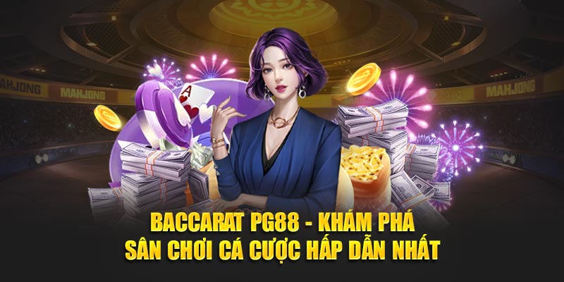 Baccarat PG88 - Khám Phá Sân Chơi Cá Cược Hấp Dẫn Nhất