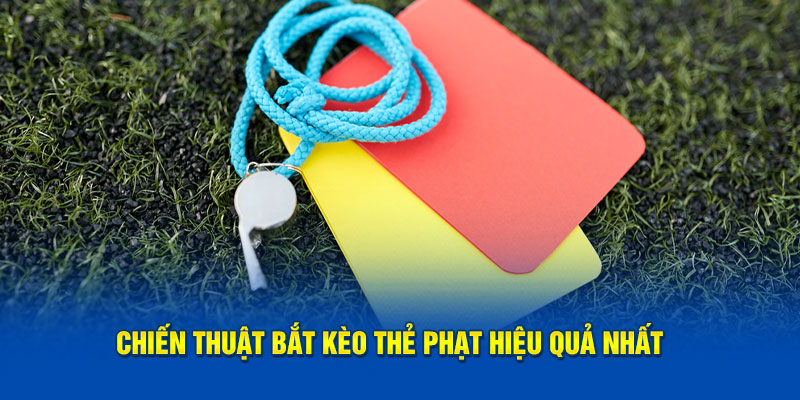 Chiến thuật bắt kèo thẻ phạt hiệu quả nhất