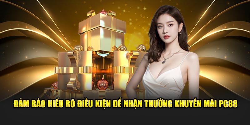 Đảm bảo hiểu rõ điều kiện để nhận thưởng khuyến mãi PG88