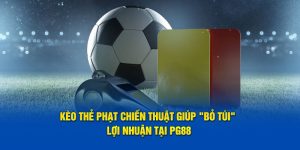 Kèo Thẻ Phạt Chiến Thuật Giúp "Bỏ Túi" Lợi Nhuận Tại PG88