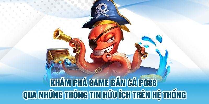 Khám phá game Bắn Cá PG88 qua những thông tin hữu ích trên hệ thống