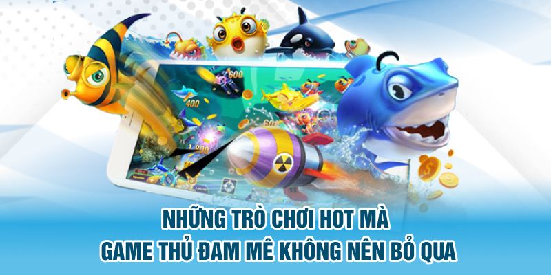 Những trò chơi hot mà game thủ đam mê không nên bỏ qua