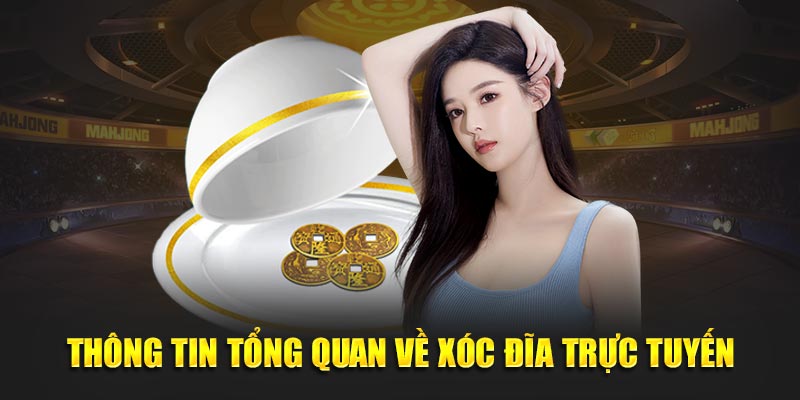 Thông tin tổng quan về xóc đĩa trực tuyến tại nhà cái